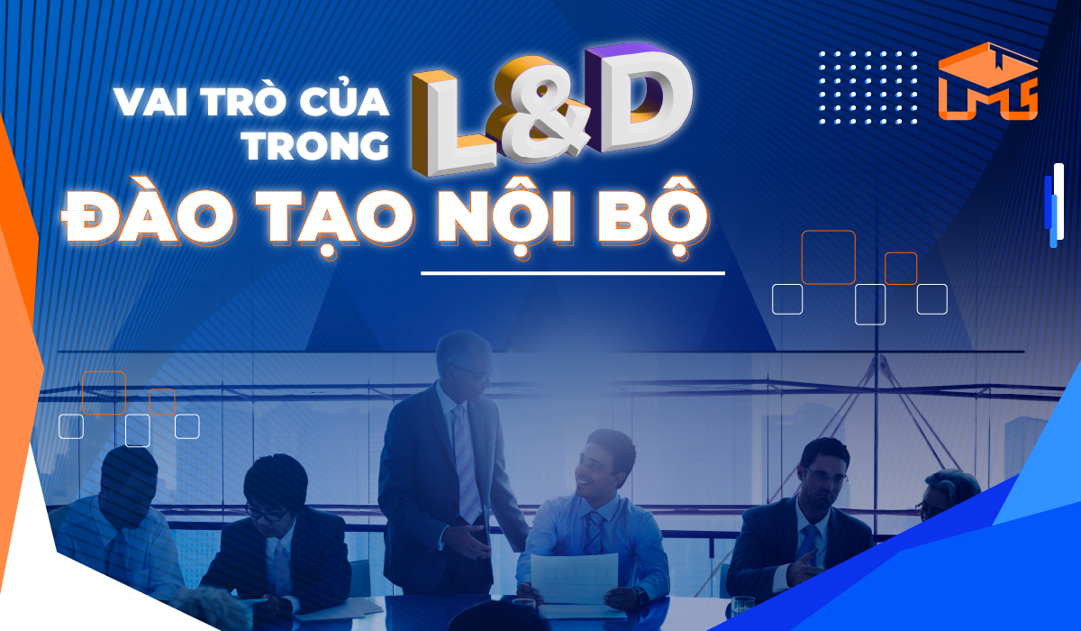  Vai trò của L&D trong đào tạo nội bộ